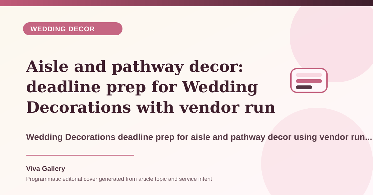 Aisle and pathway decor: deadline prep for Wedding Decorations with vendor run sheet around fresh flower choices finalised checking weather - Wedding Decor article cover