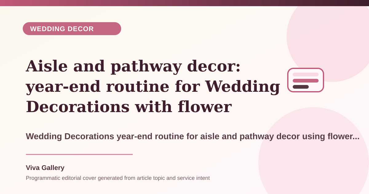 Aisle and pathway decor: year-end routine for Wedding Decorations with flower palette sheet around vendor timelines overlap setup feels rushed - Wedding Decor article cover