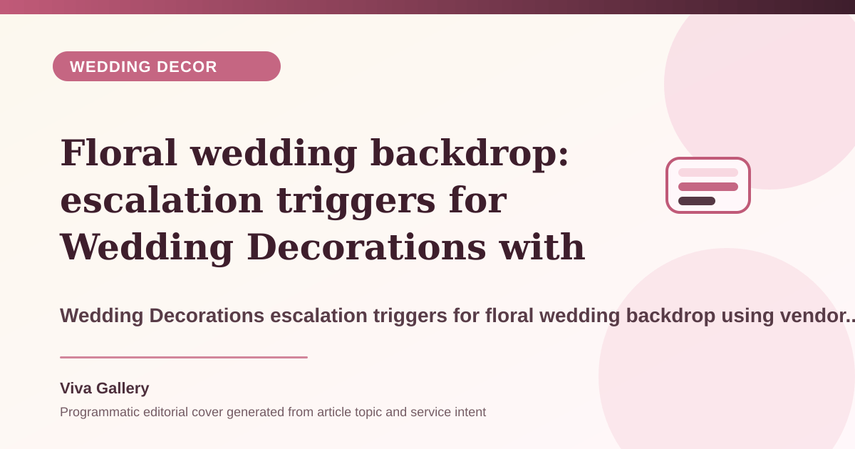 Floral wedding backdrop: escalation triggers for Wedding Decorations with vendor run sheet around reception decor feels generic no photo - Wedding Decor article cover