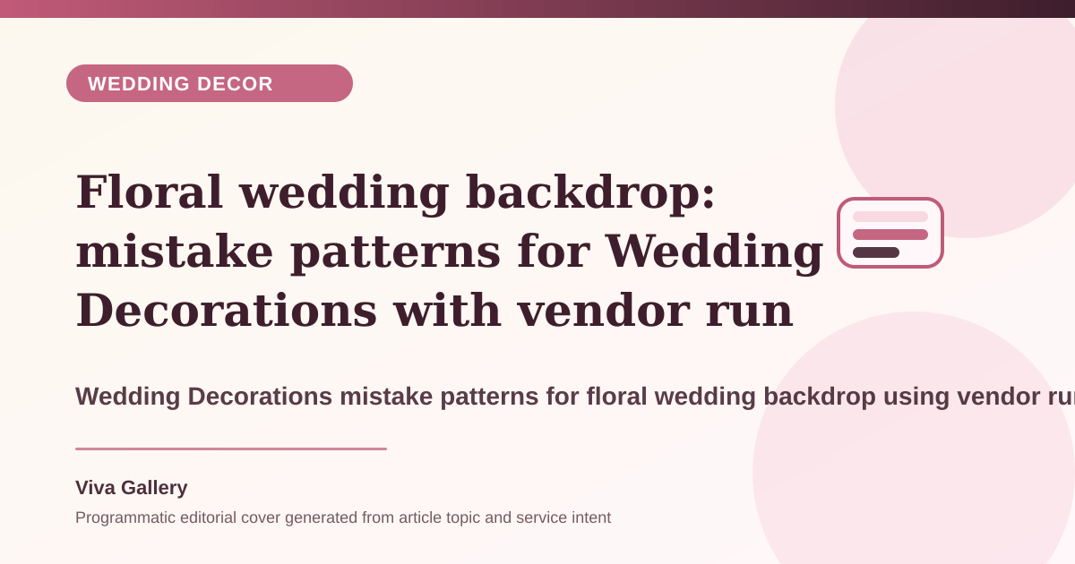 Floral wedding backdrop: mistake patterns for Wedding Decorations with vendor run sheet around vendor timelines overlap setup feels rushed - Wedding Decor article cover