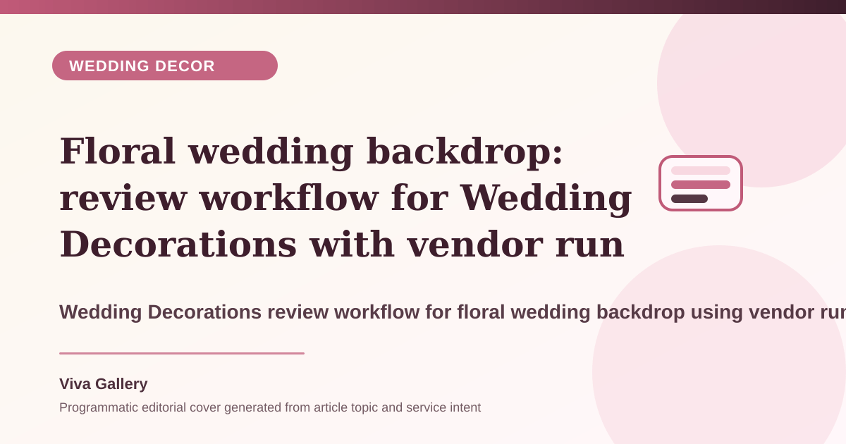 Floral wedding backdrop: review workflow for Wedding Decorations with vendor run sheet around reception decor feels generic no photo - Wedding Decor article cover