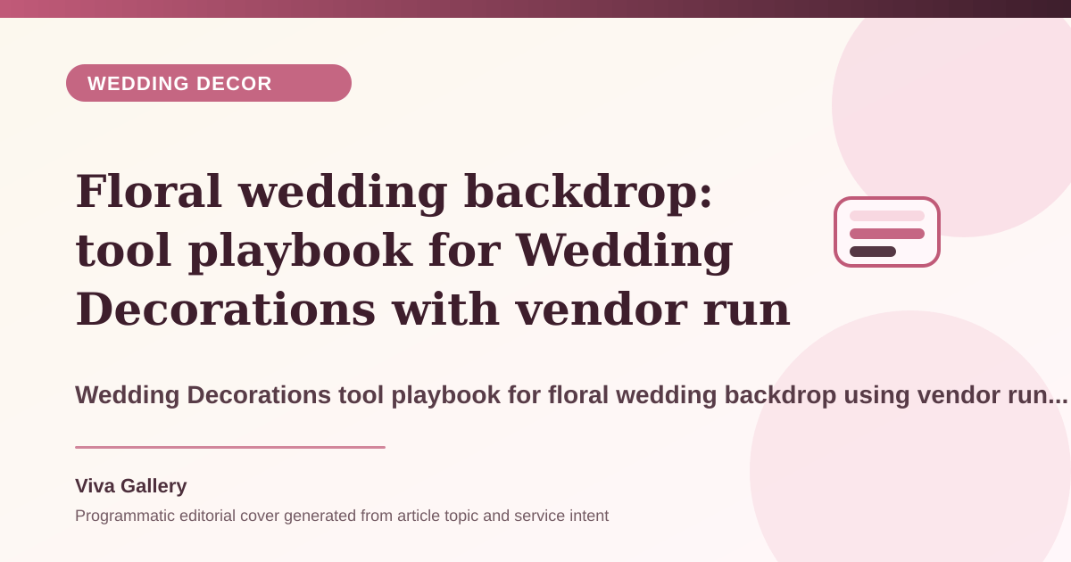 Floral wedding backdrop: tool playbook for Wedding Decorations with vendor run sheet around family wants premium decor but brief - Wedding Decor article cover
