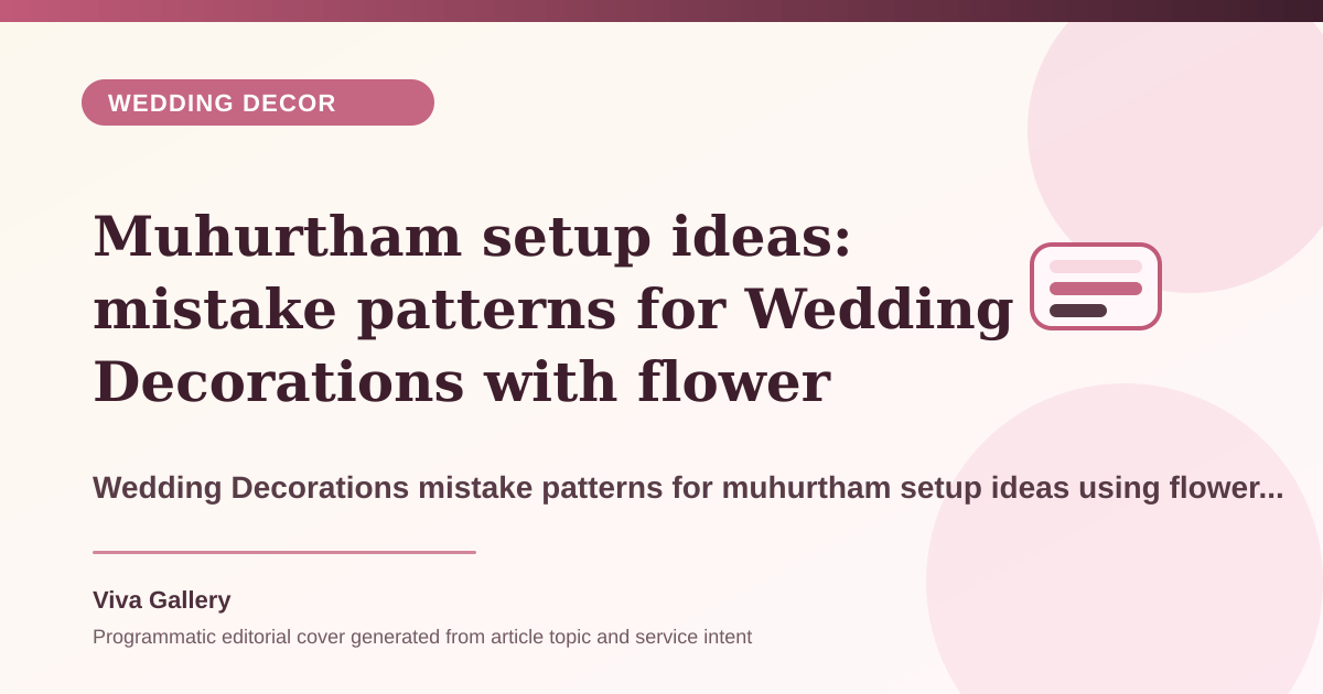 Muhurtham setup ideas: mistake patterns for Wedding Decorations with flower palette sheet around vendor timelines overlap setup feels rushed - Wedding Decor article cover