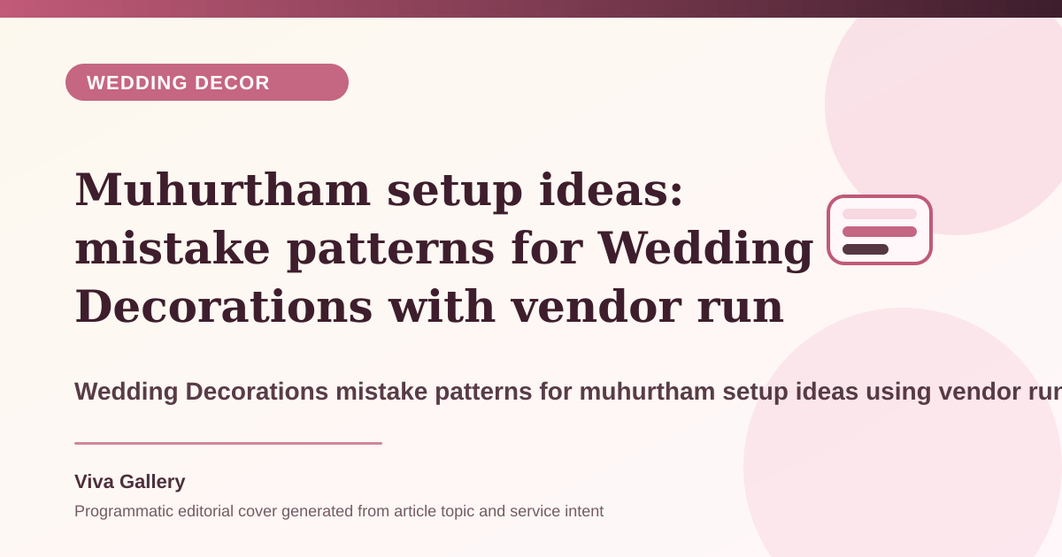 Muhurtham setup ideas: mistake patterns for Wedding Decorations with vendor run sheet around reception decor feels generic no photo - Wedding Decor article cover