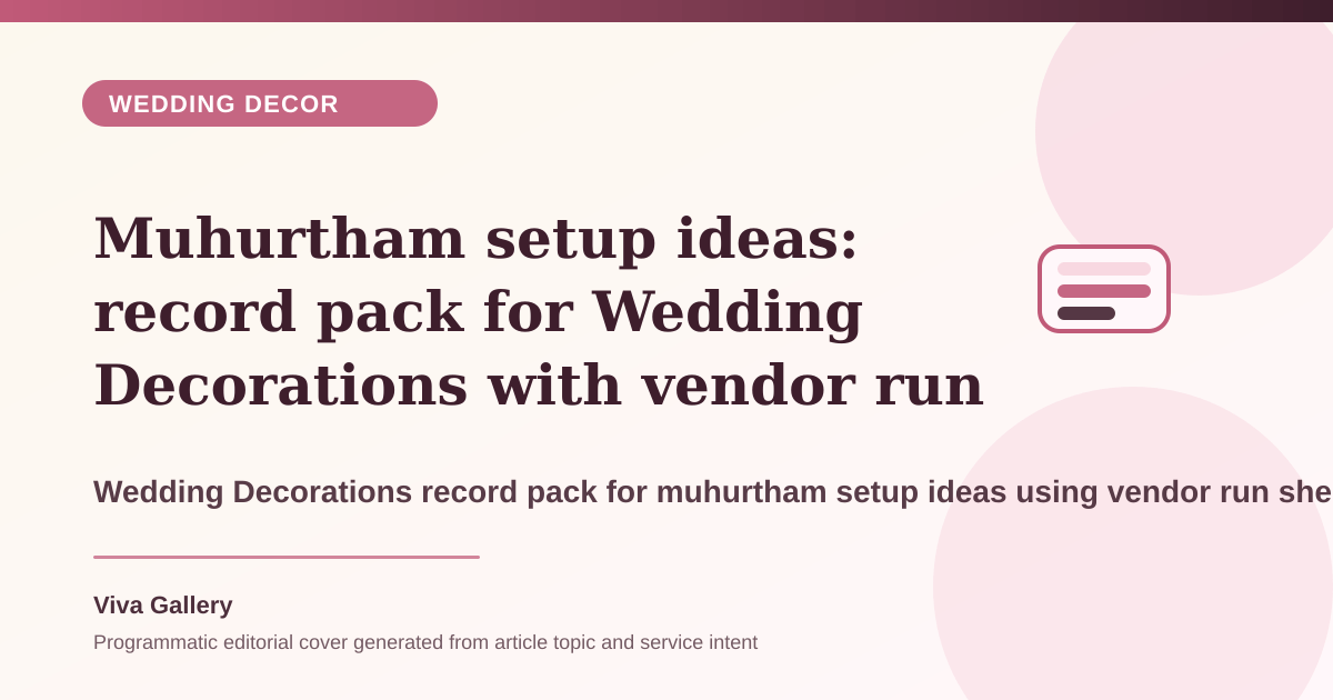 Muhurtham setup ideas: record pack for Wedding Decorations with vendor run sheet around ritual seating camera sightlines guest flow - Wedding Decor article cover