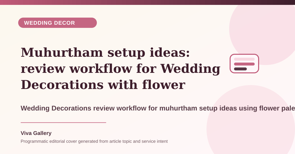 Muhurtham setup ideas: review workflow for Wedding Decorations with flower palette sheet around reception decor feels generic no photo - Wedding Decor article cover