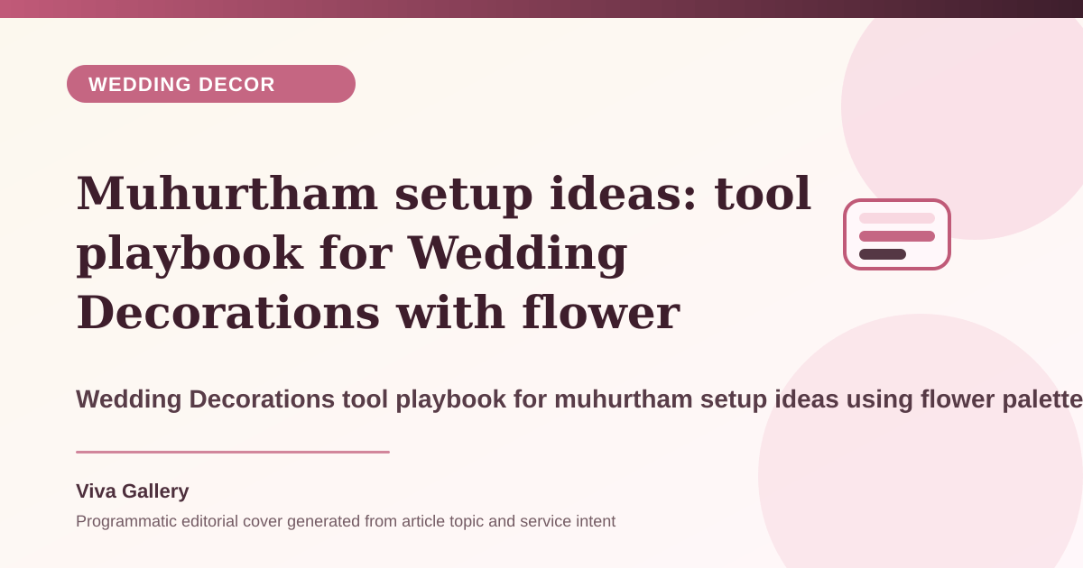 Muhurtham setup ideas: tool playbook for Wedding Decorations with flower palette sheet around reception decor feels generic no photo - Wedding Decor article cover